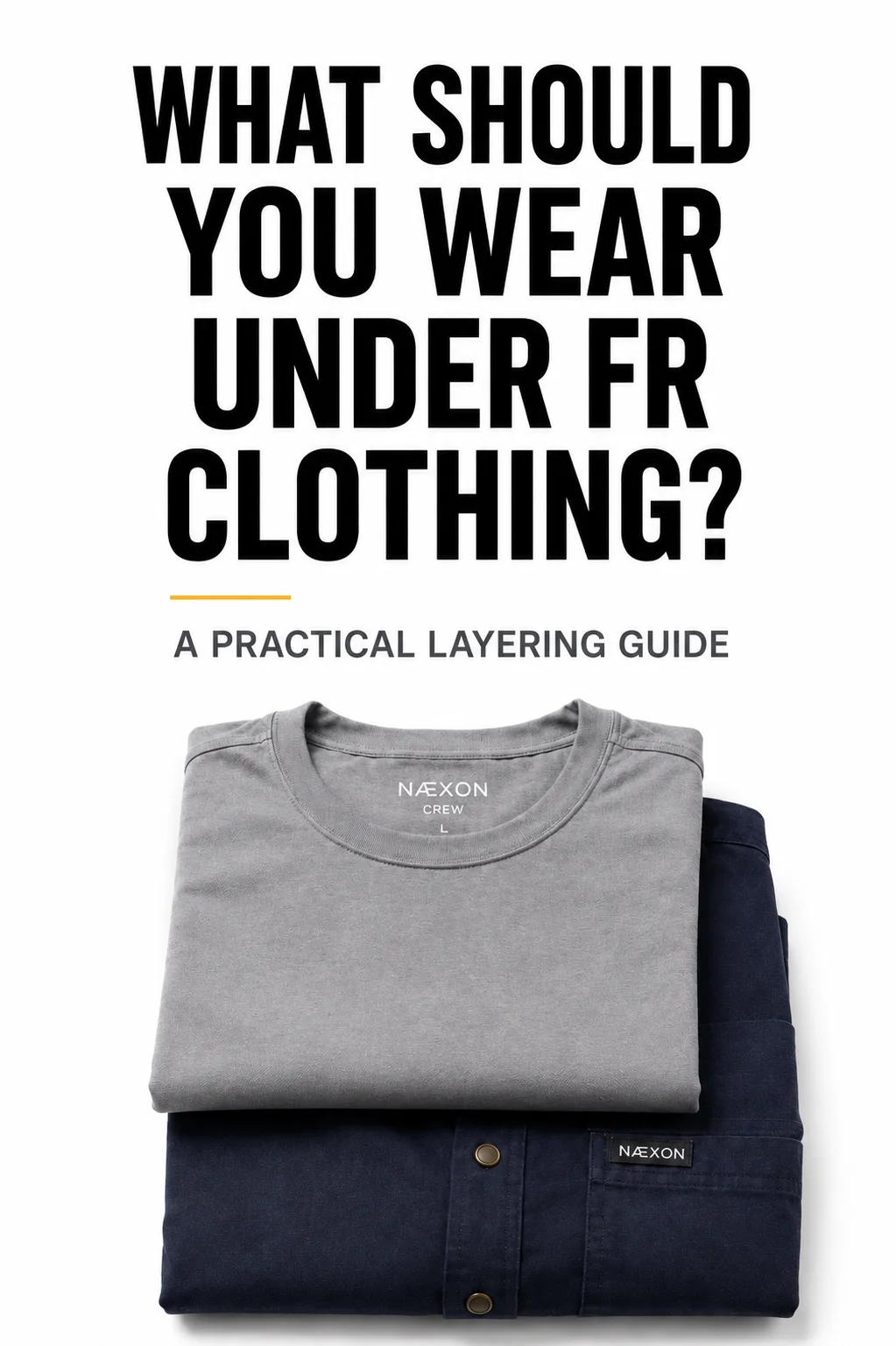 Folded gray crew shirt on top of a navy work shirt beneath the heading “What Should You Wear Under FR Clothing?”