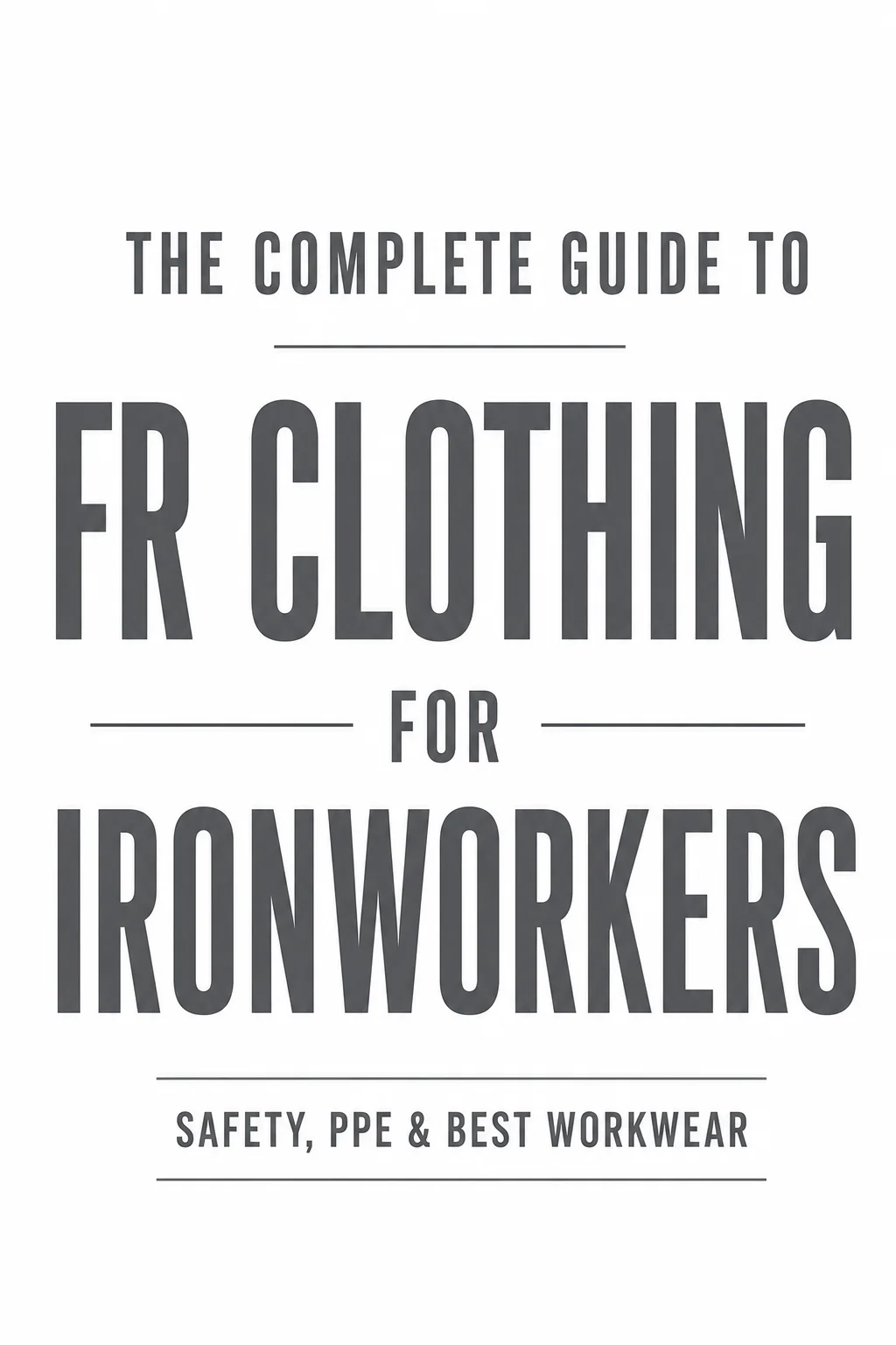 Complete guide to FR clothing for ironworkers covering safety, PPE, and flame-resistant workwear