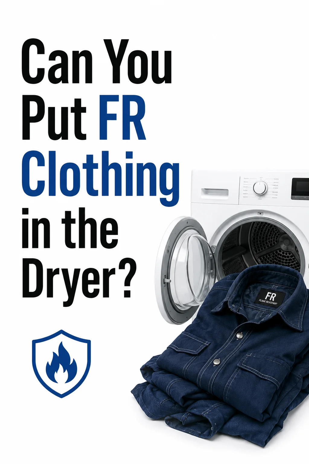 Folded navy FR shirt beside an open clothes dryer under the question “Can You Put FR Clothing in the Dryer?”