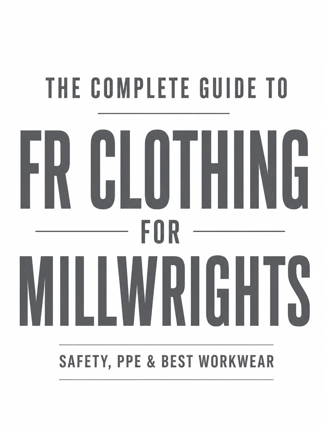 Complete guide to FR clothing for millwrights covering flame-resistant workwear, safety, and PPE
